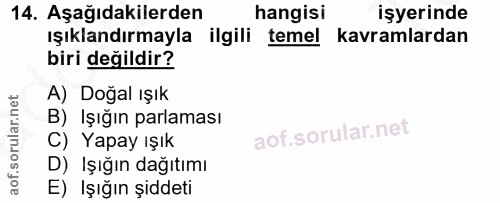 14. soru: Aşağıdakilerden hangisi işyerinde ışıklandırmayla ilgili temel kavramlardan biri değildir? A) Doğal ıŞık B) Işığın pa…