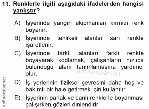 11. soru: Renklerle ilgili aşağıdaki ifadelerden hangisi yanlıştır? A) İşyerinde yangın ekipmanları kırmızı renk boyanır. B) İş…