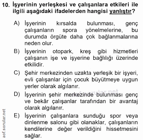 10. soru: İşyerinin yerleşkesi ve çalışanlara etkileri ile ilgili aşağıdaki ifadelerden hangisi yanlıştır? A) İşyerinin kırsald…