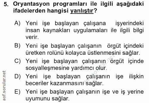 5. soru: Oryantasyon programları ile ilgili aşağıdaki ifadelerden hangisi yanlıştır? A) Yeni işe başlayan çalışana işyerindeki…