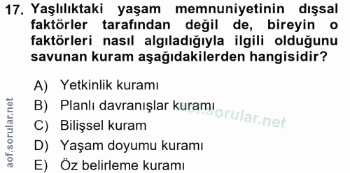 17. soru: Yaşlılıktaki yaşam memnuniyetinin dışsal faktörler tarafindan değil de, bireyin o faktörleri nasıl algıladığıyla ilgi…