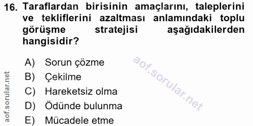 16. soru: Taraflardan birisinin amaçlarını, taleplerini ve tekliflerini azaltması anlamındaki toplu görüşme stratejisi aşağıdak…