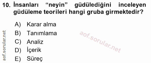10. soru: Insanları "neyin" güdülediğini inceleyen güdüleme teorileri hangi gruba girmektedir? A) Karar alma B) Tanımlama C) An…