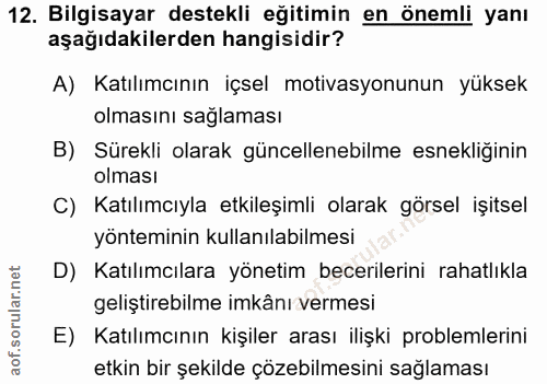 12. soru: Bilgisayar destekli eğitimin en önemli yanı aşağıdakilerden hangisidir? A) Katılımcının içsel motivasyonunun yüksek o…