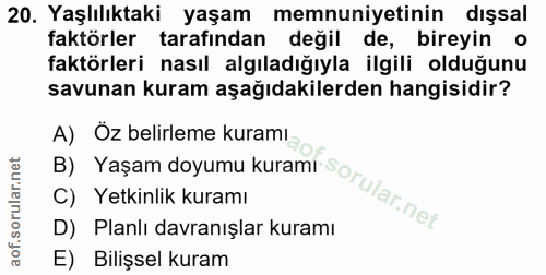 20. soru: Yaşlılıktaki yaşam memnuniyetinin dışsal faktörler tarafından değil de, bireyin o faktörleri nasıl algıladığıyla ilgi…