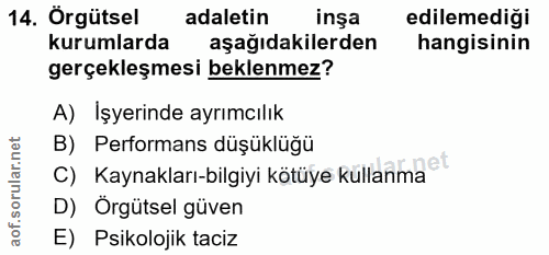 14. soru: Örgütsel adaletin inşa edilemediği kurumlarda aşağıdakilerden hangisinin gerçekleşmesi beklenmez? A) İşyerinde ayrımc…