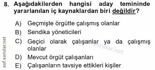 8. soru: Aşağıdakilerden hangisi aday temininde yararlanılan iç kaynaklardan biri değildir? A) Geçmişte örgütte çalışmış olanl…