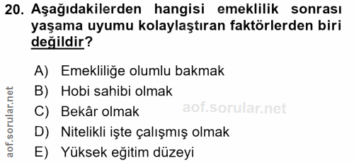 20. soru: Aşağıdakilerden hangisi emeklilik sonrası yaşama uyumu kolaylaştıran faktörlerden biri değildir? A) Emekliliğe olumlu…
