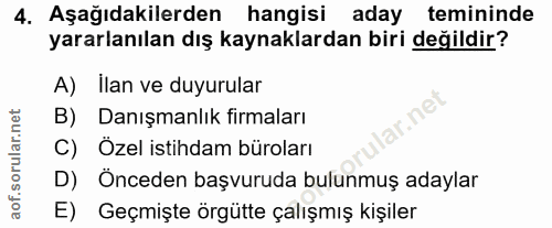 4. soru: Aşağıdakilerden hangisi aday temininde yararlanılan dış kaynaklardan biri değildir? A) Ilan ve duyurular B) Danışmanl…