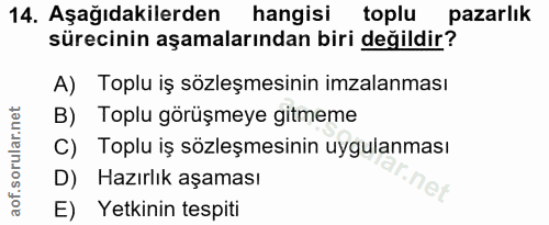 14. soru: Aşağıdakilerden hangisi toplu pazarlık sürecinin aşamalarından biri değildir? A) Toplu iş sözleşmesinin imzalanması B…