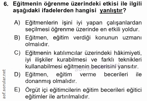 6. soru: Eğitmenin öğrenme üzerindeki etkisi ile ilgili aşağıdaki ifadelerden hangisi yanlıştır? A) Eğitmenlerin işini iyi yap…