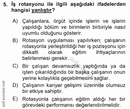 5. soru: İş rotasyonu ile ilgili aşağıdaki ifadelerden hangisi yanlıştır? A) Çalışanlara, örgüt içinde işlerin ve işlerin yapı…