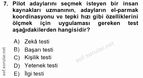 7. soru: Pilot adaylarını seçmek isteyen bir insan kaynakları uzmanının, adayların el-parmak koordinasyonu ve tepki hızı gibi…