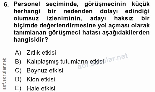 6. soru: Personel seçiminde, görüşmecinin küçük herhangi bir nedenden dolayı edindiği olumsuz izleniminin, adayı haksız bir bi…