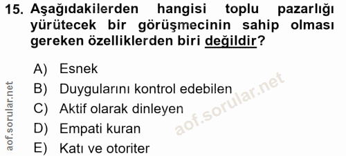 15. soru: Aşağıdakilerden hangisi toplu pazarlığı yürütecek bir görüşmecinin sahip olması gereken özelliklerden biri değildir?…