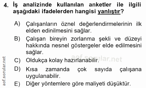 4. soru: İş analizinde kullanılan anketler ile ilgili aşağıdaki ifadelerden hangisi yanlıştır? A) Çalışanların öznel değerlend…