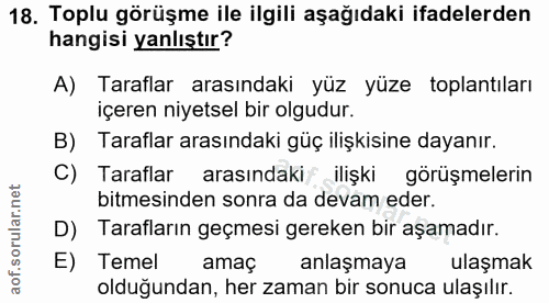 18. soru: Toplu görüşme ile ilgili aşağıdaki ifadelerden hangisi yanlıştır? A) Taraflar arasındaki yüz yüze toplantıları içeren…
