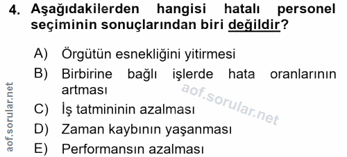 4. soru: Aşağıdakilerden hangisi hatalı personel seçiminin sonuçlarından biri değildir? A) Örgütün esnekliğini yitirmesi B) Bi…
