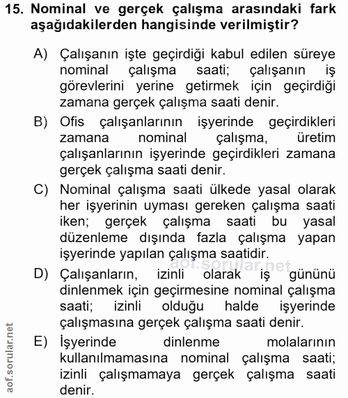 15. soru: Nominal ve gerçek çalışma arasındaki fark aşağıdakilerden hangisinde verilmiştir? A) Çalışanın işte geçirdiği kabul e…