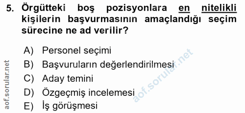 5. soru: Örgütteki boş pozisyonlara en nitelikli kişilerin başvurmasının amaçlandığı seçim sürecine ne ad verilir? A) Personel…