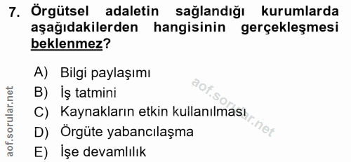 7. soru: Örgütsel adaletin sağlandığı kurumlarda aşağıdakilerden hangisinin gerçekleşmesi beklenmez? A) Bilgi paylaşımı B) İş…