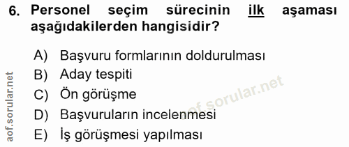 6. soru: Personel seçim sürecinin ilk aşaması aşağıdakilerden hangisidir? A) Başvuru formlarının doldurulması B) Aday tespiti…
