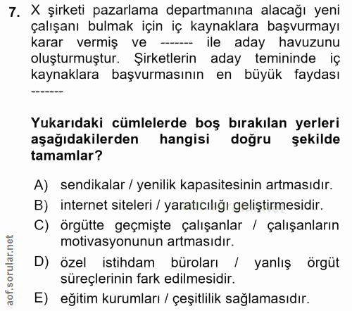 7. soru: X şirketi pazarlama departmanına alacağı yeni çalışanı bulmak için iç kaynaklara başvurmayı karar vermiş ve - ile ada…
