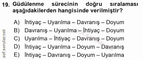 19. soru: Güdulenme sürecinin doğru sıralaması aşağıdakilerden hangisinde verilmiştir? A) Ihtiyaç - Uyarılma - Davranış - Doyum…