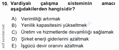 10. soru: Vardiyalı çalışma sisteminin amacı aşağıdakilerden hangisidir? A) Verimliliği artırmak B) Yenilik kapasitesini yüksel…