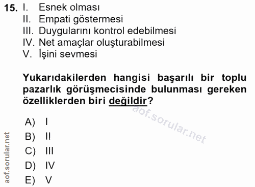15. soru: I. Esnek olması Il. Empati göstermesi III. Duygularını kontrol edebilmesi IV. Net amaçlar oluşturabilmesi V. İşini se…
