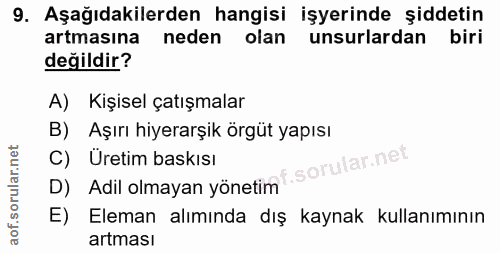 9. soru: Aşağıdakilerden hangisi işyerinde şiddetin artmasına neden olan unsurlardan biri değildir? A) Kişisel çatışmalar B) A…