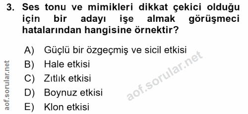 3. soru: Ses tonu ve mimikleri dikkat çekici olduğu için bir adayı işe almak görüşmeci hatalarından hangisine örnektir? A) Güç…