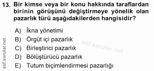 13. soru: Bir kimse veya bir konu hakkında taraflardan birinin görüşünü değiştirmeye yönelik olan pazarlık türü aşağıdakilerden…