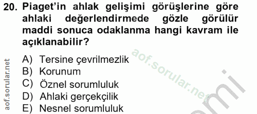 20. soru: Piaget'in ahlak gelişimi görüşlerine göre ahlaki değerlendirmede gözle görülür maddi sonuca odaklanma hangi kavram il…