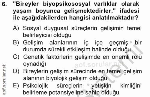 6. soru: "Bireyler biyopsikososyal varlıklar olarak yaşam boyunca gelişmektedirler." ifadesi ile aşağıdakilerden hangisi anlat…