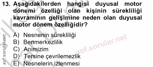 13. soru: Aşağıdakilerden hangisi duyusal motor dönemi özelliği olan kişinin sürekliliği kavramının gelişimine neden olan duyus…