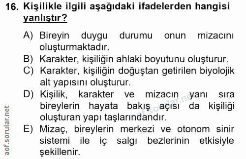 16. soru: Kişilikle ilgili aşağıdaki ifadelerden hangisi yanlıştır? A) Bireyin duygu durumu onun mizacını oluşturmaktadır. B) K…