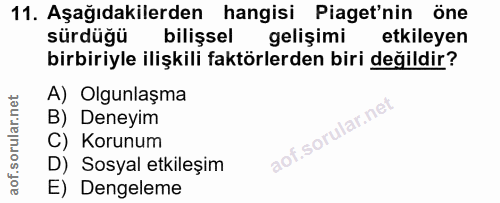 11. soru: Aşağıdakilerden hangisi Piaget'nin öne sürdüğü bilişsel gelişimi etkileyen birbiriyle ilişkili faktörlerden biri deği…