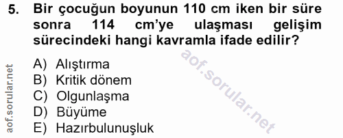 5. soru: Bir çocuğun boyunun 110 cm iken bir süre sonra 114 cm'ye ulaşması gelişim sürecindeki hangi kavramla ifade edilir? A)…