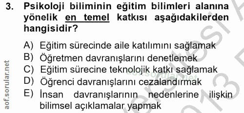 3. soru: Psikoloji biliminin eğitim bilimleri alanına yönelik en temel .katkısı aşağıdakilerden hangisidir? A) Eğitim sürecind…