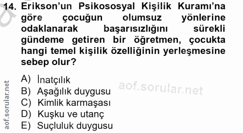 14. soru: Erikson'un Psikososyal Kişilik Kuramı'na göre çocuğun olumsuz yonlerine odaklanarak başarısızlığını sürekli gündeme g…