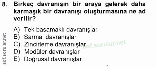 8. soru: Birkaç davranışın bir araya gelerek daha karmaşık bir davranışı oluşturmasına ne ad verilir? A) Tek basamaklı davranı…