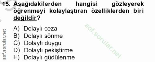 15. soru: Aşağıdakilerden hangisi gözleyerek öğrenmeyi kolaylaştıran özelliklerden biri değildir? A) Dolaylı ceza B) Dolaylı sö…