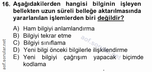 16. soru: Aşağıdakilerden hangisi bilginin işleyen bellekten uzun süreli belleğe aktarılmasında yararlanılan işlemlerden biri d…