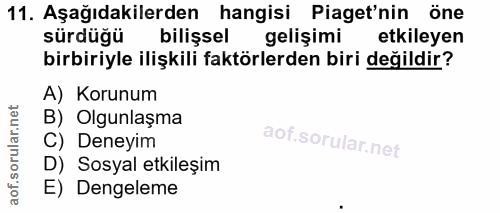 11. soru: Aşağıdakilerden hangisi Piaget'nin öne sürdüğü bilişsel gelişimi etkileyen birbiriyle ilişkili faktörlerden biri deği…