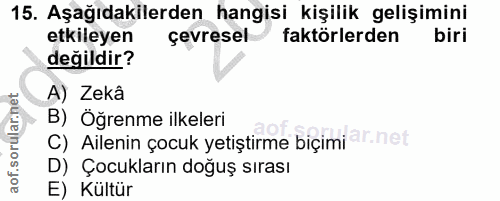 15. soru: Aşağıdakilerden hangisi kişilik gelişimini etkileyen çevresel faktörlerden değildir? A) Zekâ B) Öğrenme ilkeleri C) A…