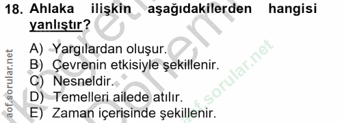 18. soru: Ahlaka ilişkin aşağıdakilerden hangisi yanlıştır? A) Yargılardan oluşur. lar.ne B) Çevrenin etkisiyle şekillenir. C)…