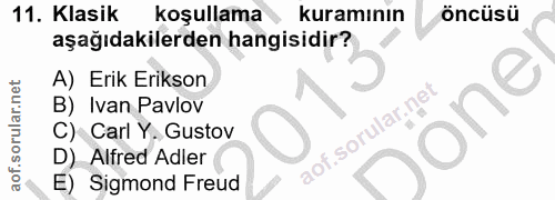 11. soru: Klasik koşullama kuramının öncüsü aşağıdakilerden hangisidir? A) Erik Erikson B) Ivan Pavlov one C) Carl Y. Gustov D)…
