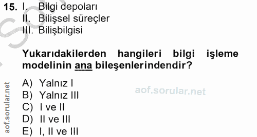 15. soru: 1 Bilgi depoları II. Bilişsel süreçler lil. Bilişbilgisi Yukarıdakilerden hangileri bilgi işleme modelinin ana bileşe…