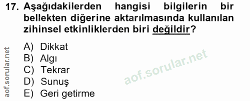17. soru: Aşağıdakilerden hangisi bilgilerin bir bellekten diğerine aktarılmasında kullanılan zihinsel etkinliklerden biri deği…
